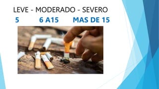5 6 A15 MAS DE 15
LEVE - MODERADO - SEVERO
 