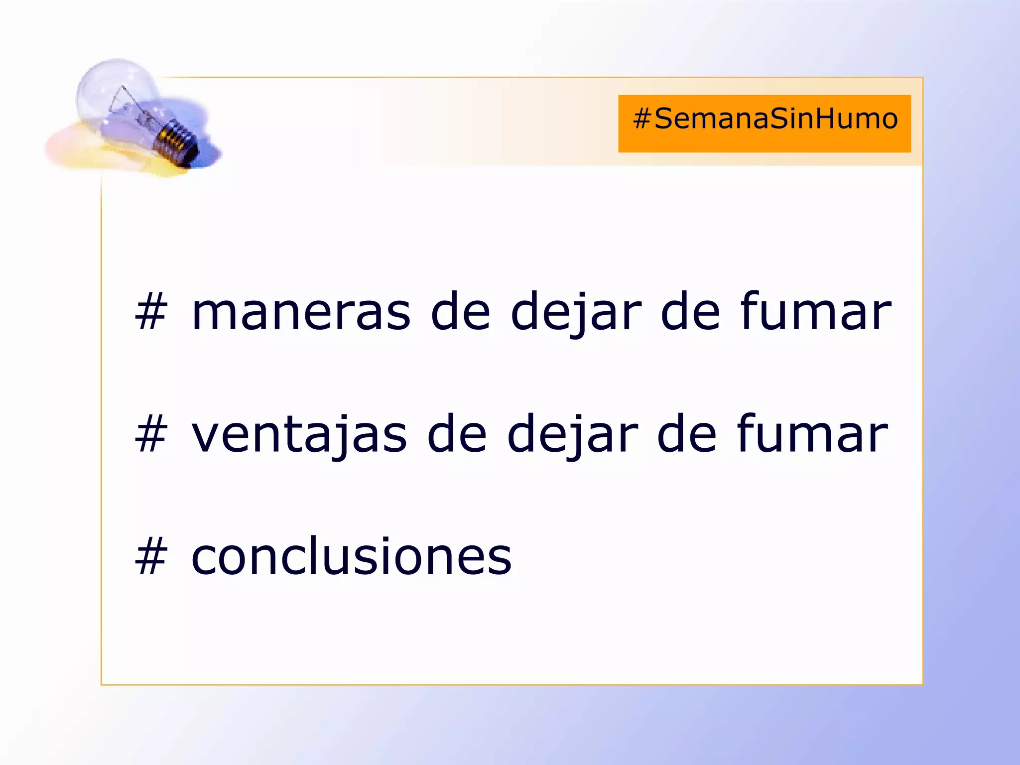 # maneras de dejar de fumar
# ventajas de dejar de fumar
# conclusiones
#SemanaSinHumo
 