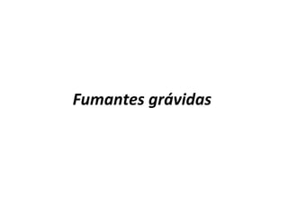 Fumantes grávidas 