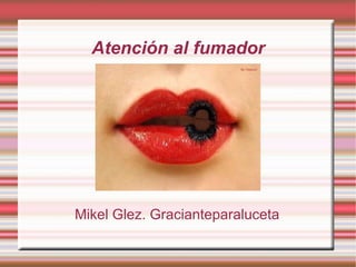 Atención al fumador Mikel Glez. Gracianteparaluceta 