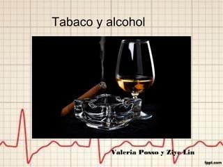 Tabaco y alcohol
Valeria Posso y Ziye Lin
 