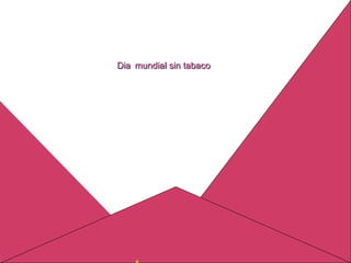 Dia mundial sin tabaco
 