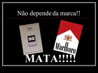 Não depende da marca!!  MATA!!!!! 