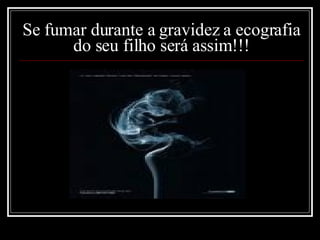 Se fumar durante a gravidez a ecografia do seu filho será assim!!! 