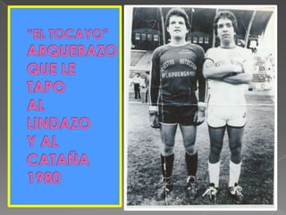 “EL TOCAYO”ARQUERAZOQUE LE TAPO ALLINDAZOY AL CATAÑA1980