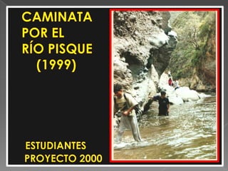 CAMINATAPOR ELRÍO PISQUE    (1999)ESTUDIANTES PROYECTO 2000