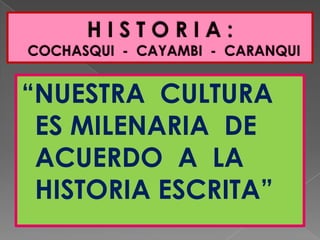           H I S T O R I A :  COCHASQUI  -  CAYAMBI  -  CARANQUI“NUESTRA  CULTURA ES MILENARIA  DE ACUERDO  A  LA HISTORIA ESCRITA”
