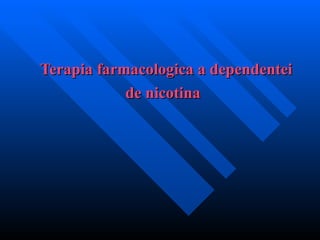 Terapia farmacologica a dependentei  de nicotina   