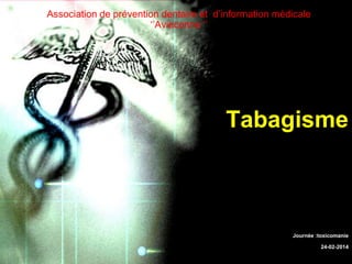 Association de prévention dentaire et d’information médicale
‘’Aviecenne ‘’

Tabagisme

Journée :toxicomanie
24-02-2014

 