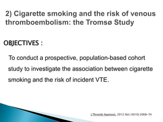 To conduct a prospective, population-based cohort
study to investigate the association between cigarette
smoking and the risk of incident VTE.
OBJECTIVES :
J Thromb Haemost. 2012 Oct;10(10):2068-74
 