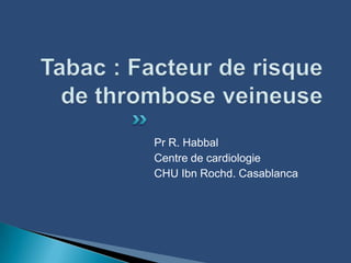 Pr R. Habbal
Centre de cardiologie
CHU Ibn Rochd. Casablanca

 