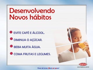 Parar de fumar:   B asta  u m   p asso!  Desenvolvendo  Novos hábitos EVITE CAFÉ E ÁLCOOL. DIMINUA O AÇÚCAR. BEBA MUITA ÁGUA. COMA FRUTAS E LEGUMES. 