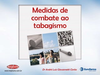 Medidas de combate ao tabagismo Dr André Luiz Giovannetti Corôa 