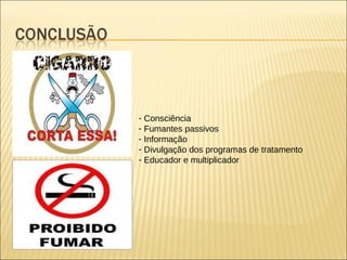 - Consciência
- Fumantes passivos
- Informação
- Divulgação dos programas de tratamento
- Educador e multiplicador
 