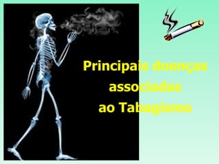 Principais doenças
associadas
ao Tabagismo
 