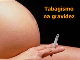 Tabagismo
na gravidez
 