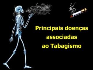 Principais doenças
associadas
ao Tabagismo
 