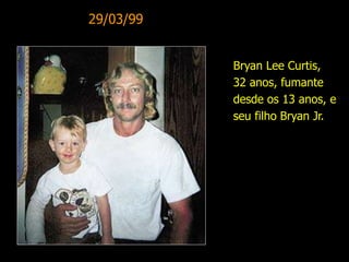 Bryan Lee Curtis,
32 anos, fumante
desde os 13 anos, e
seu filho Bryan Jr.
29/03/99
 