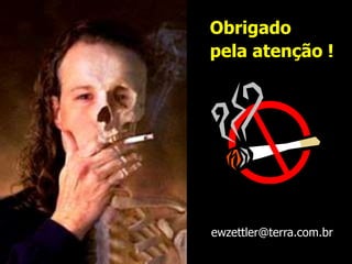 Obrigado
pela atenção !
ewzettler@terra.com.br
 