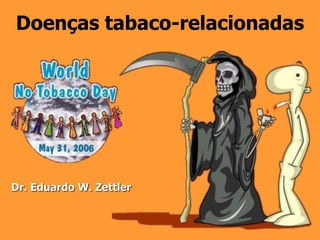 Doenças tabaco-relacionadas
Dr. Eduardo W. Zettler
 