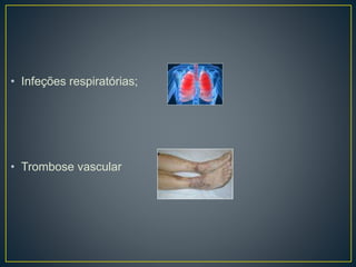 • Infeções respiratórias;
• Trombose vascular
 