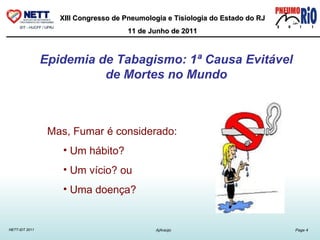 Epidemia de Tabagismo: 1ª Causa Evitável de Mortes no Mundo Mas, Fumar é considerado: Um hábito? Um vício? ou Uma doença? 