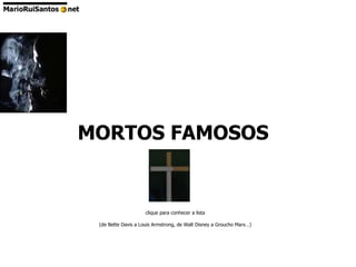 MORTOS FAMOSOS clique para conhecer a lista (de Bette Davis a Louis Armstrong, de Walt Disney a Groucho Marx…) 