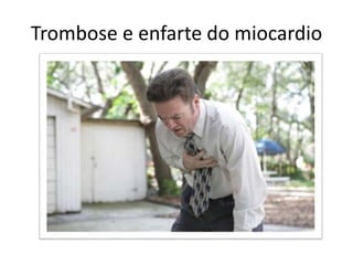 Trombose e enfarte do miocardio
 