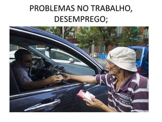 PROBLEMAS NO TRABALHO,
DESEMPREGO;
 