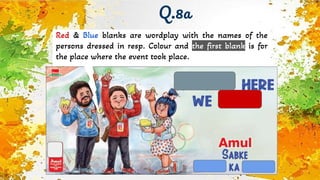 Red & Blue blanks are wordplay with the names of the
persons dressed in resp. Colour and the first blank is for
the place where the event took place.
Q.8a
 