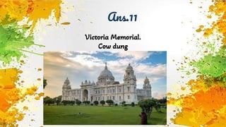Ans.11
Victoria Memorial.
Cow dung
 