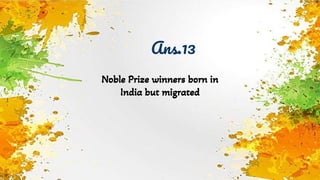 Ans.13
Noble Prize winners born in
India but migrated
 