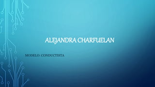 ALEJANDRA CHARFUELAN
MODELO: CONDUCTISTA
 