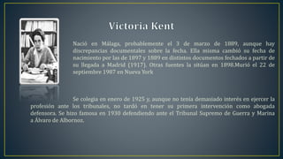 Nació en Málaga, probablemente el 3 de marzo de 1889, aunque hay
discrepancias documentales sobre la fecha. Ella misma cambió su fecha de
nacimiento por las de 1897 y 1889 en distintos documentos fechados a partir de
su llegada a Madrid (1917). Otras fuentes la sitúan en 1898.Murió el 22 de
septiembre 1987 en Nueva York
Se colegia en enero de 1925 y, aunque no tenía demasiado interés en ejercer la
profesión ante los tribunales, no tardó en tener su primera intervención como abogada
defensora. Se hizo famosa en 1930 defendiendo ante el Tribunal Supremo de Guerra y Marina
a Álvaro de Albornoz.
 