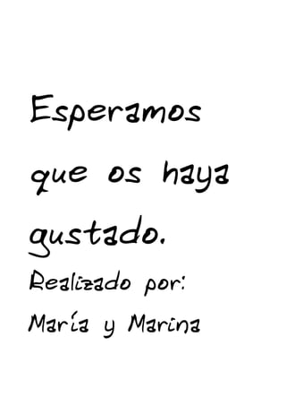 Esperamos
que os haya
gustado.
Realizado por:
María y Marina
 