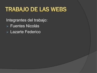 Integrantes del trabajo:
 Fuentes Nicolás
 Lazarte Federico
 
