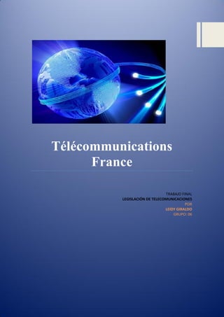 Télécommunications
France
TRABAJO FINAL
LEGISLACIÓN DE TELECOMUNICACIONES
POR
LEIDY GIRALDO
GRUPO: 06
 
