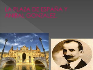 LA PLAZA DE ESPAÑA Y
ANIBAL GONZALEZ.
 