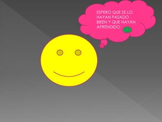 ESPERO QUE SE LO
HAYAN PASADO
BIEEN Y QUE HAYAN
APRENDIDO
 