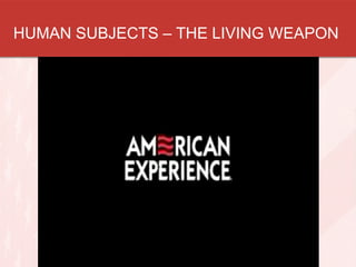 HUMAN SUBJECTS – THE LIVING WEAPON

 