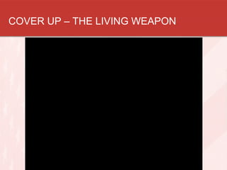 COVER UP – THE LIVING WEAPON

 