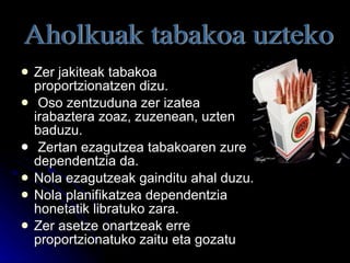 Zer jakiteak tabakoa proportzionatzen dizu. Oso zentzuduna zer izatea irabaztera zoaz, zuzenean, uzten baduzu. Zertan ezagutzea tabakoaren zure dependentzia da. Nola ezagutzeak gainditu ahal duzu. Nola planifikatzea dependentzia honetatik libratuko zara. Zer asetze onartzeak erre proportzionatuko zaitu eta gozatu Aholkuak tabakoa uzteko 