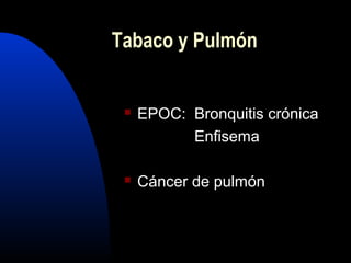  EPOC: Bronquitis crónica
Enfisema
 Cáncer de pulmón
Tabaco y Pulmón
 