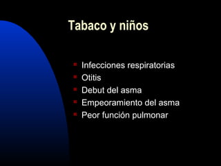  Infecciones respiratorias
 Otitis
 Debut del asma
 Empeoramiento del asma
 Peor función pulmonar
Tabaco y niños
 