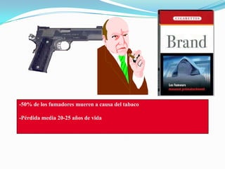 -50% de los fumadores mueren a causa del tabaco-Pérdida media 20-25 años de vida