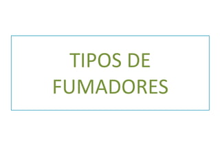 TIPOS DE FUMADORES