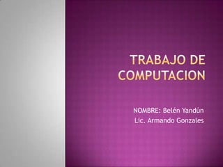 NOMBRE: Belén Yandún
Lic. Armando Gonzales
 