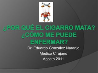 Dr. Eduardo González Naranjo
       Medico Cirujano
        Agosto 2011
 