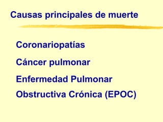Causas principales de muerte
Coronariopatías
Cáncer pulmonar
Enfermedad Pulmonar
Obstructiva Crónica (EPOC)
 
