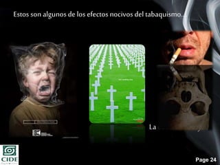 Page 24
Estos son algunosde los efectos nocivos del tabaquismo….
La decisión es tuya!
 